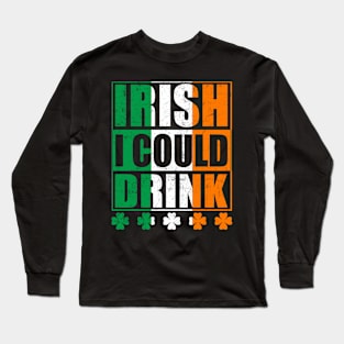 Irish I Could Drink Long Sleeve T-Shirt